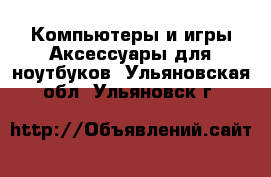 Компьютеры и игры Аксессуары для ноутбуков. Ульяновская обл.,Ульяновск г.